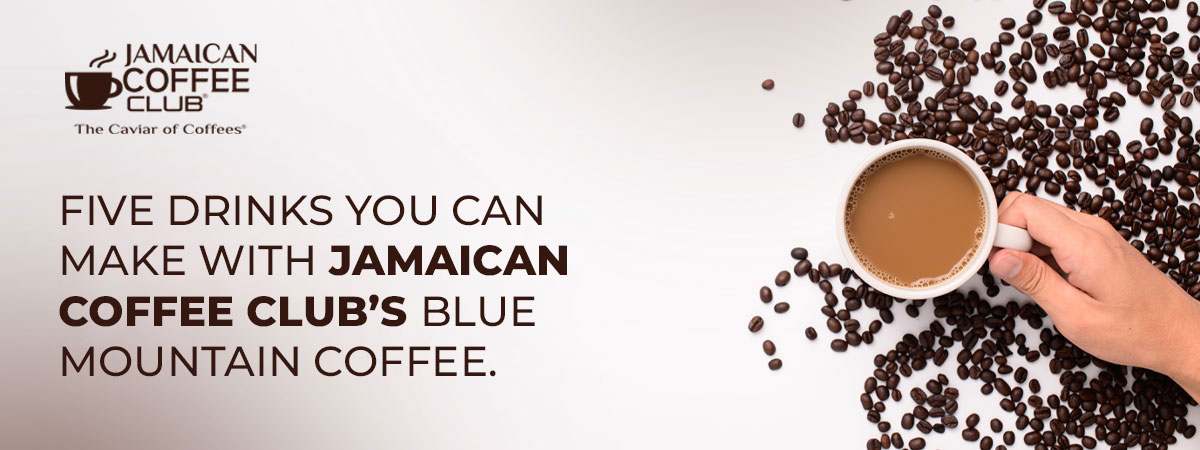 Five drinks you can make with JamaicanCoffeeClub’s Blue Mountain coffee